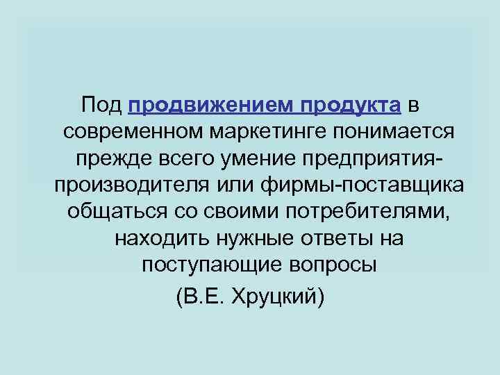 Под продвижением продукта в современном маркетинге понимается прежде всего умение предприятияпроизводителя или фирмы-поставщика общаться