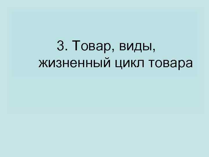 3. Товар, виды, жизненный цикл товара 