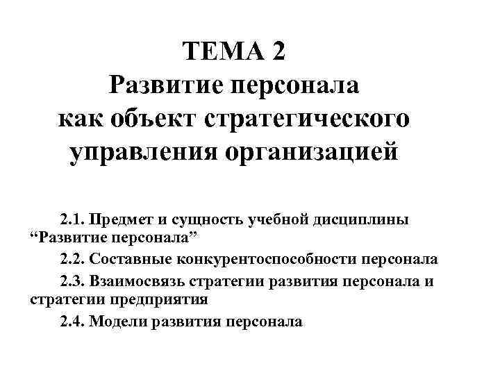 ТЕМА 2 Развитие персонала как объект стратегического управления организацией 2. 1. Предмет и сущность