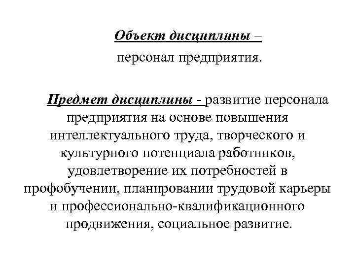 Объект дисциплины – персонал предприятия. Предмет дисциплины - развитие персонала предприятия на основе повышения