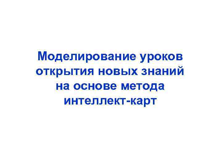 Моделирование уроков открытия новых знаний на основе метода интеллект-карт 