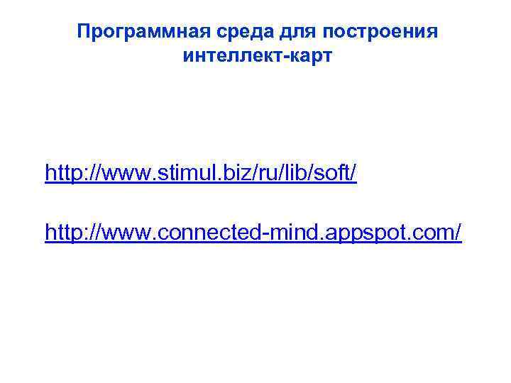 Программная среда для построения интеллект-карт http: //www. stimul. biz/ru/lib/soft/ http: //www. connected-mind. appspot. com/