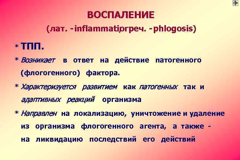 ВОСПАЛЕНИЕ (лат. - inflammatioгреч. - phlogosis) ; * ТПП. * Возникает в ответ на
