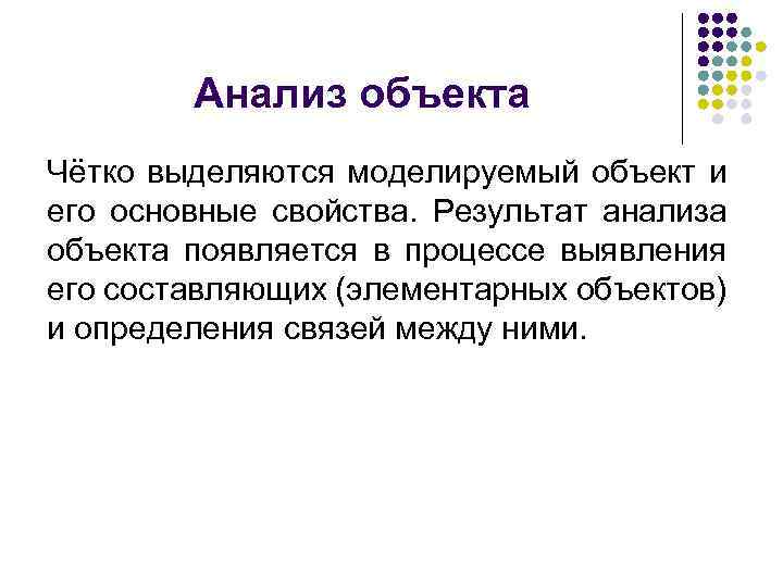 Анализ объекта Чётко выделяются моделируемый объект и его основные свойства. Результат анализа объекта появляется