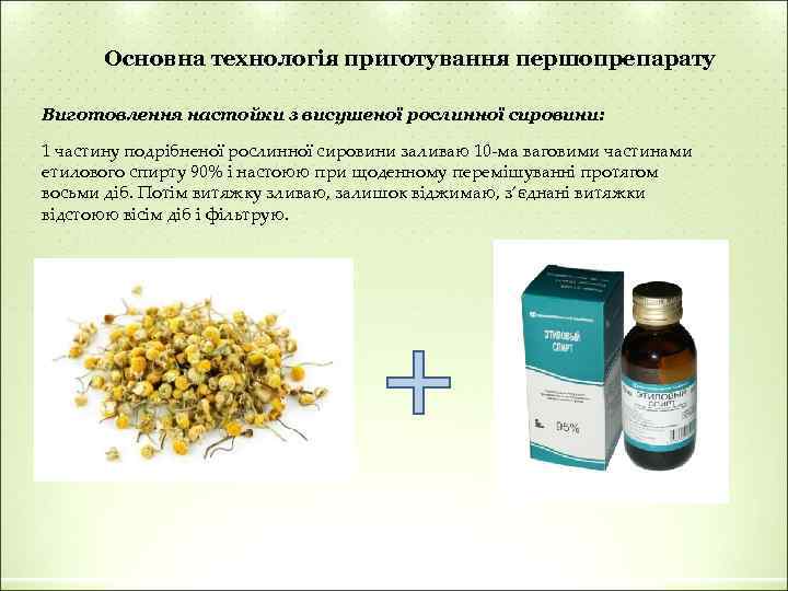 Основна технологія приготування першопрепарату Виготовлення настойки з висушеної рослинної сировини: 1 частину подрібненої рослинної