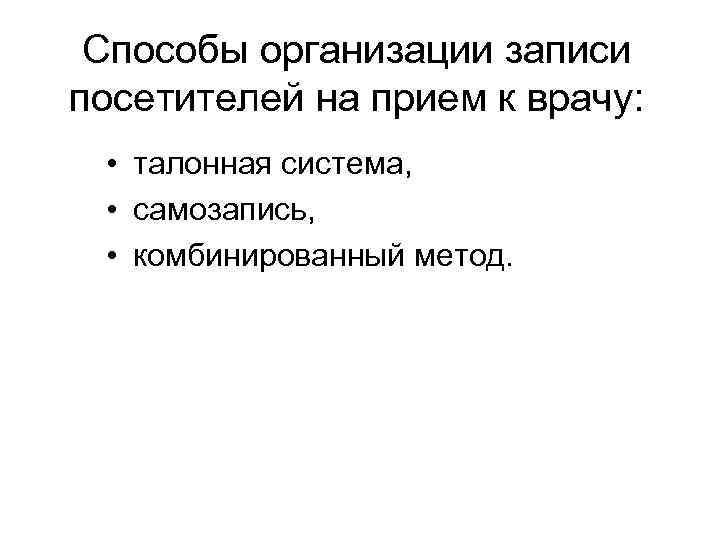 Способы организации записи посетителей на прием к врачу: • талонная система, • самозапись, •