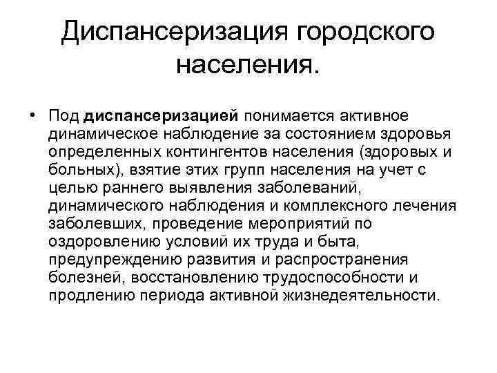 Диспансеризация городского населения. • Под диспансеризацией понимается активное динамическое наблюдение за состоянием здоровья определенных