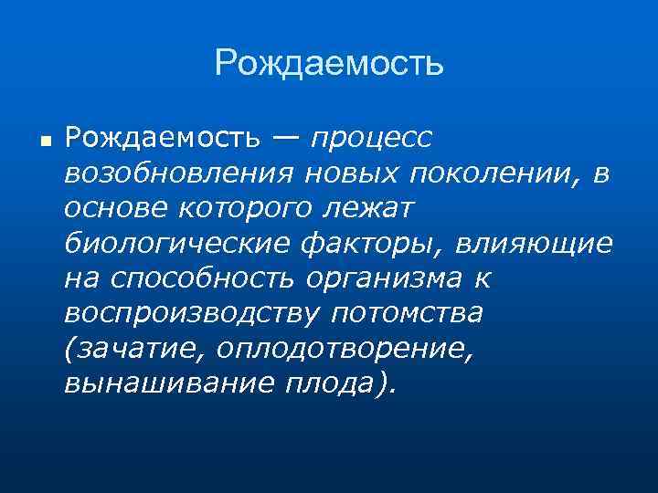 Рождаемость n Рождаемость — процесс Рождаемость — возобновления новых поколении, в основе которого лежат