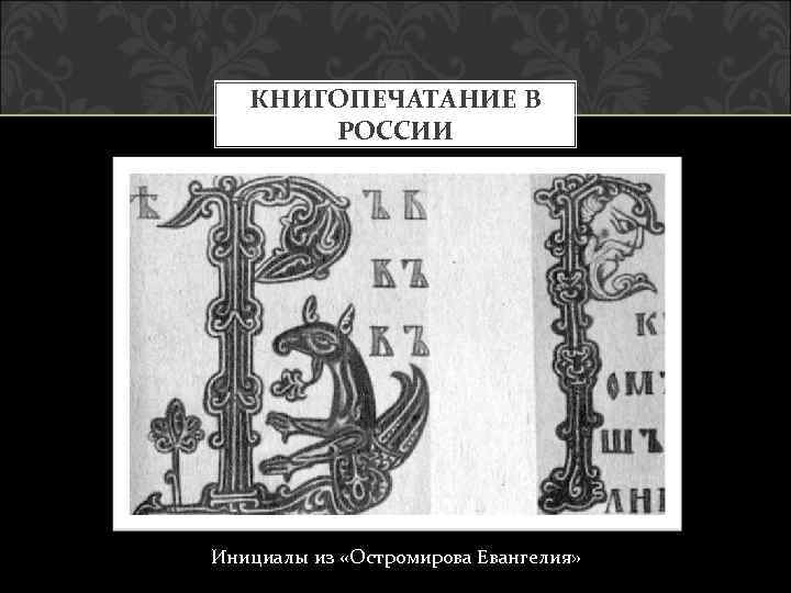 КНИГОПЕЧАТАНИЕ В РОССИИ Инициалы из «Остромирова Евангелия» 