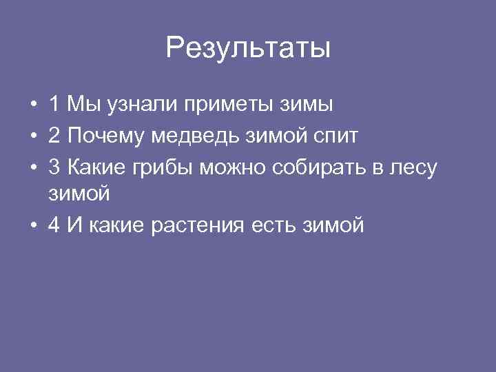 Результаты • 1 Мы узнали приметы зимы • 2 Почему медведь зимой спит •