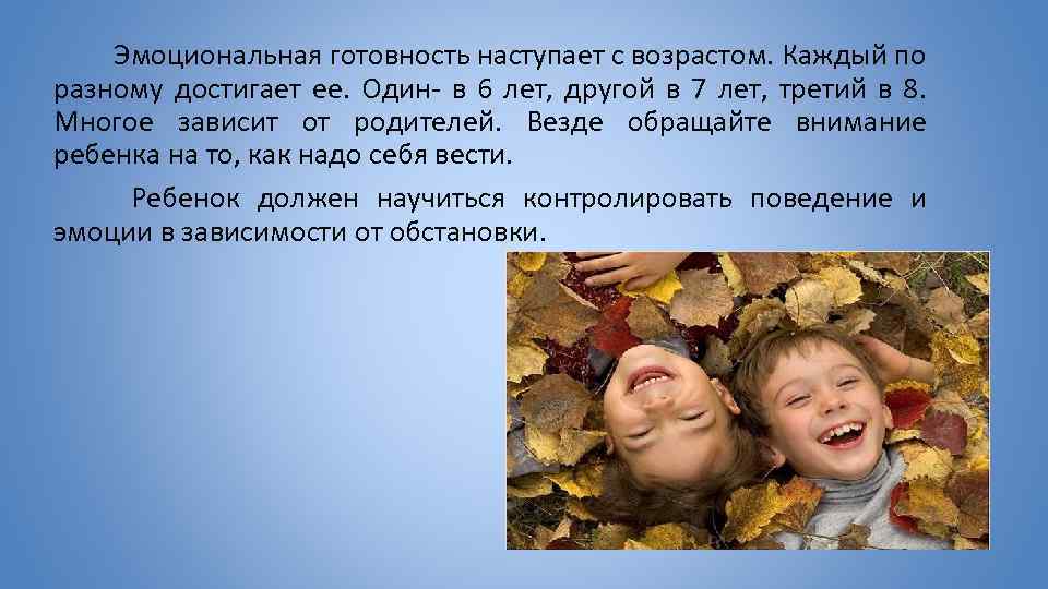 Эмоциональная готовность наступает с возрастом. Каждый по разному достигает ее. Один- в 6 лет,