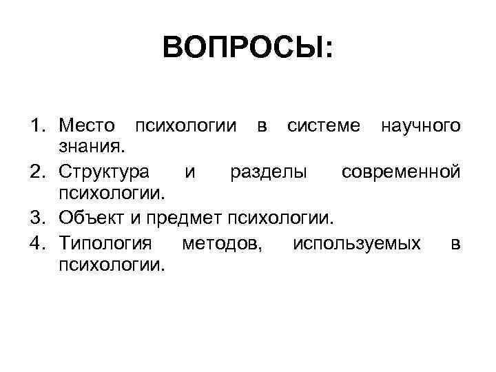 ВОПРОСЫ: 1. Место психологии в системе научного знания. 2. Структура и разделы современной психологии.