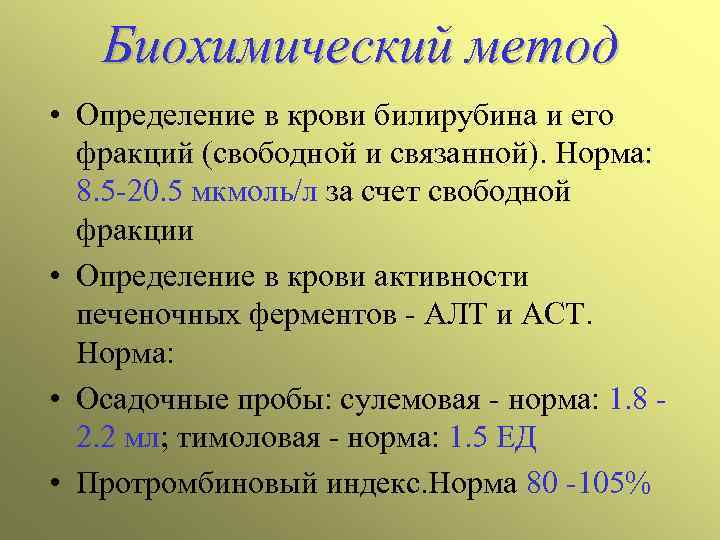 Биохимический метод • Определение в крови билирубина и его фракций (свободной и связанной). Норма: