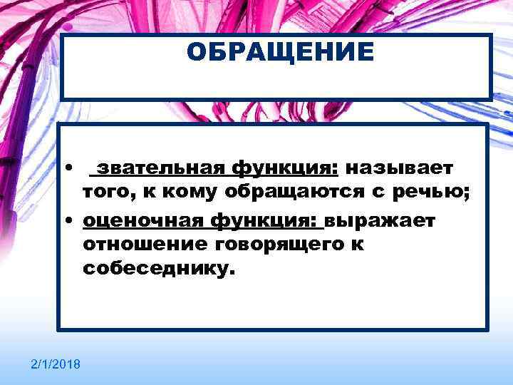 ОБРАЩЕНИЕ • звательная функция: называет того, к кому обращаются с речью; • оценочная функция: