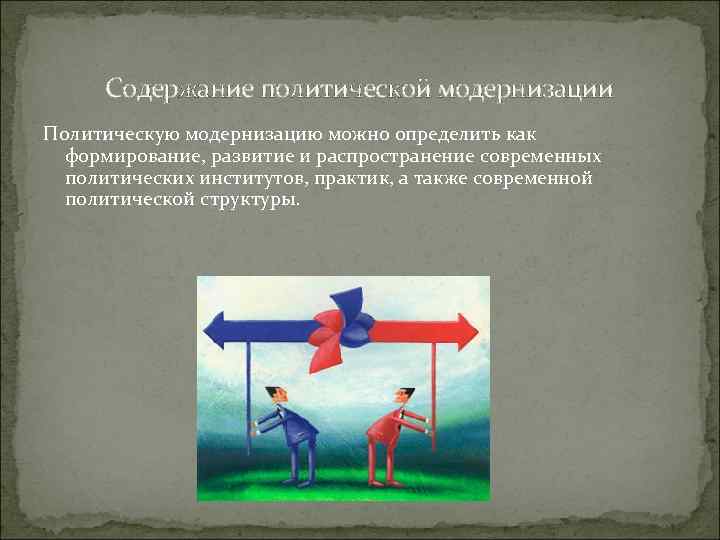 Содержание политической модернизации Политическую модернизацию можно определить как формирование, развитие и распространение современных политических