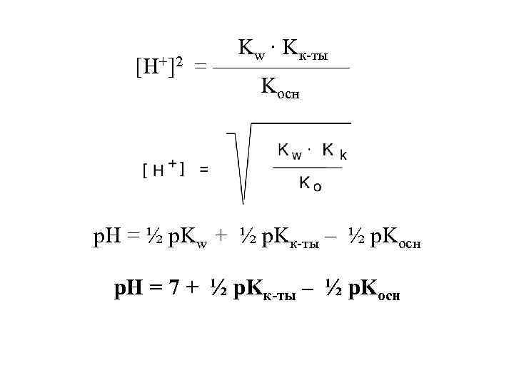 Kw · Kк-ты [H+]2 = —————— Kосн p. H = ½ p. Kw +