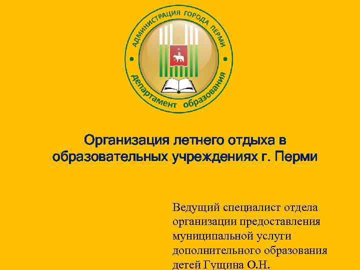Организация летнего отдыха в образовательных учреждениях г. Перми Ведущий специалист отдела организации предоставления муниципальной