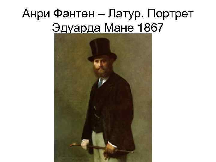 Анри Фантен – Латур. Портрет Эдуарда Мане 1867 
