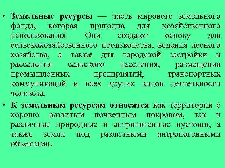  • Земельные ресурсы — часть мирового земельного фонда, которая пригодна для хозяйственного использования.