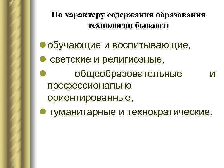 По характеру содержания образования технологии бывают: l обучающие и воспитывающие, l светские и религиозные,