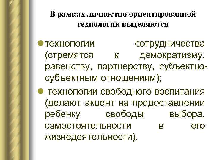 В рамках личностно ориентированной технологии выделяются l технологии сотрудничества (стремятся к демократизму, равенству, партнерству,