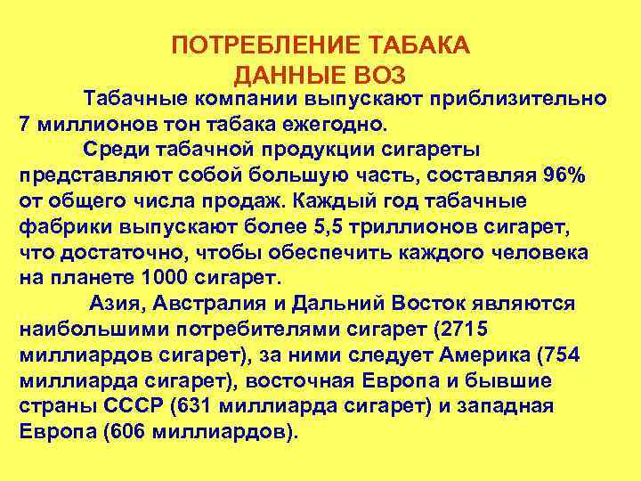ПОТРЕБЛЕНИЕ ТАБАКА ДАННЫЕ ВОЗ Табачные компании выпускают приблизительно 7 миллионов тон табака ежегодно. Среди