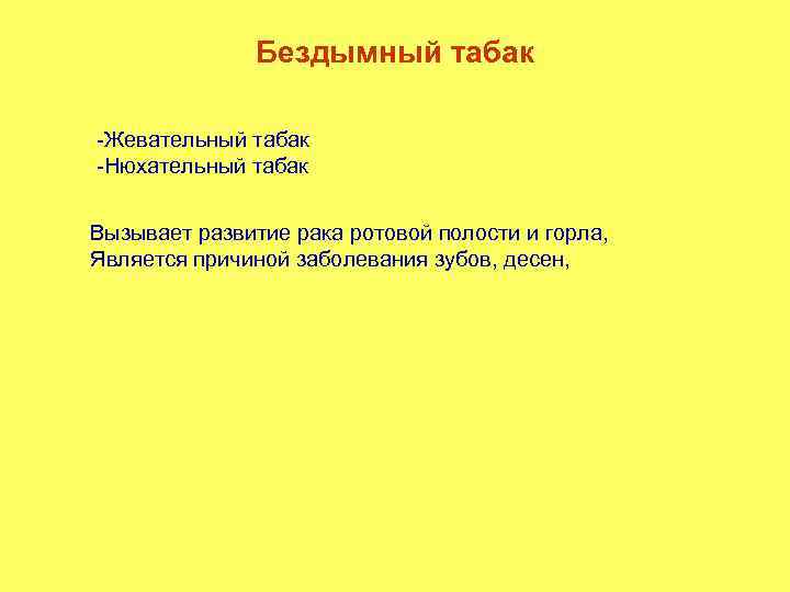 Бездымный табак -Жевательный табак -Нюхательный табак Вызывает развитие рака ротовой полости и горла, Является