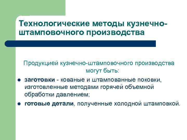 Технологические методы кузнечноштамповочного производства l l Продукцией кузнечно-штамповочного производства могут быть: заготовки - кованые