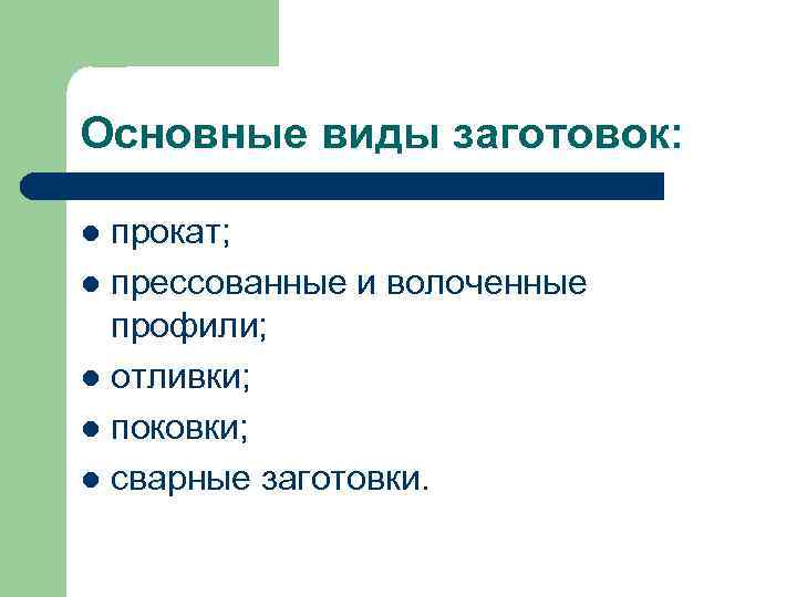 Основные виды заготовок: прокат; l прессованные и волоченные профили; l отливки; l поковки; l