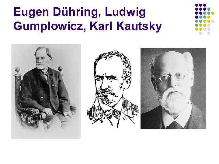 Eugen Dühring, Ludwig Gumplowicz, Karl Kautsky 