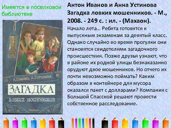 Имеется в поселковой библиотеке Антон Иванов и Анна Устинова Загадка ловких мошенников. - М.