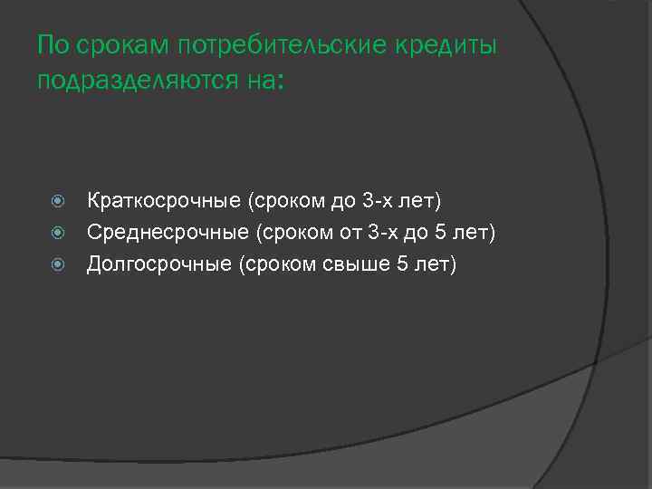 По срокам потребительские кредиты подразделяются на: Краткосрочные (сроком до 3 -х лет) Среднесрочные (сроком