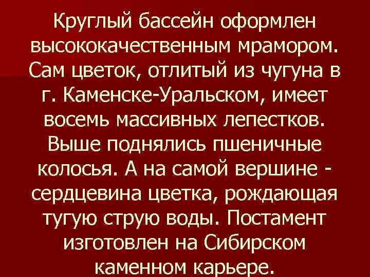 Круглый бассейн оформлен высококачественным мрамором. Сам цветок, отлитый из чугуна в г. Каменске-Уральском, имеет