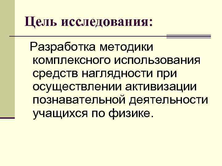 Цель исследования: Разработка методики комплексного использования средств наглядности при осуществлении активизации познавательной деятельности учащихся