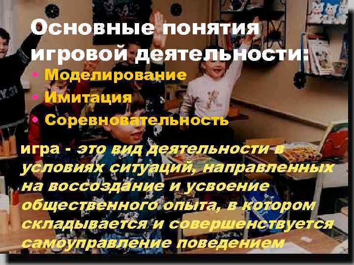 Основные понятия игровой деятельности: • Моделирование • Имитация • Соревновательность игра - это вид