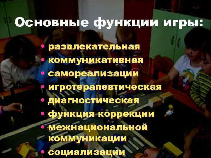 Основные функции игры: • развлекательная • коммуникативная • самореализации • игротерапевтическая • диагностическая •