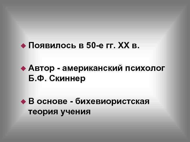  Появилось в 50 -е гг. XX в. Автор - американский психолог Б. Ф.