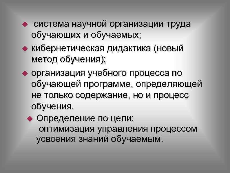 система научной организации труда обучающих и обучаемых; кибернетическая дидактика (новый метод обучения); организация учебного