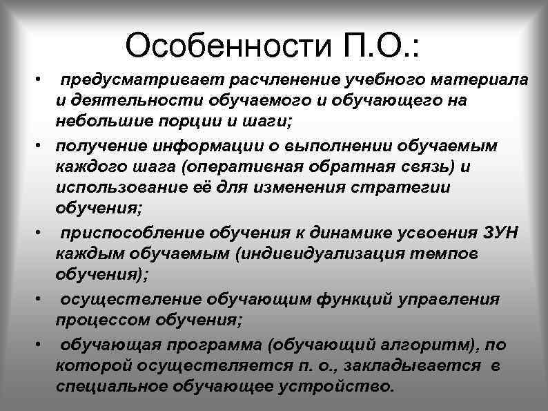 Особенности П. О. : • • • предусматривает расчленение учебного материала и деятельности обучаемого