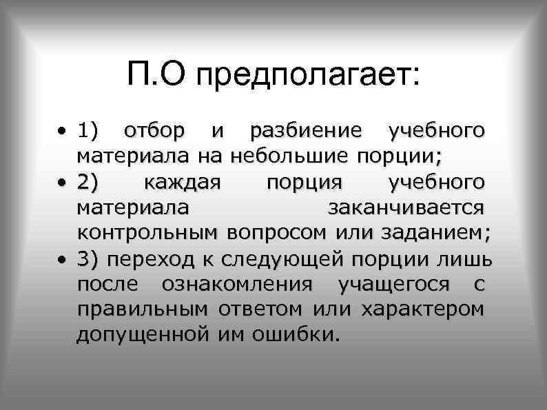 П. О предполагает: • 1) отбор и разбиение учебного материала на небольшие порции; •