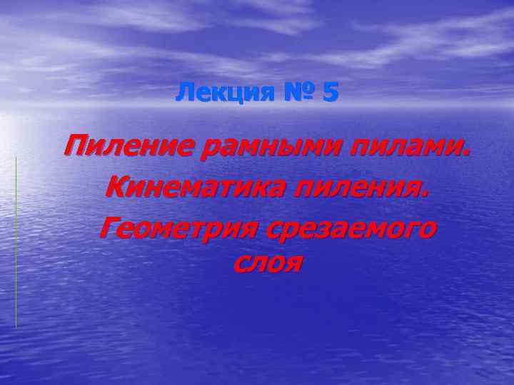 Лекция № 5 Пиление рамными пилами. Кинематика пиления. Геометрия срезаемого слоя 