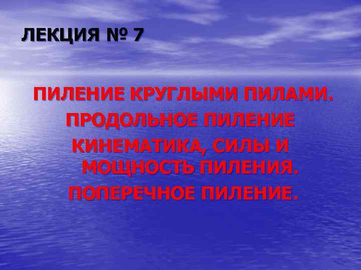 ЛЕКЦИЯ № 7 ПИЛЕНИЕ КРУГЛЫМИ ПИЛАМИ. ПРОДОЛЬНОЕ ПИЛЕНИЕ КИНЕМАТИКА, СИЛЫ И МОЩНОСТЬ ПИЛЕНИЯ. ПОПЕРЕЧНОЕ