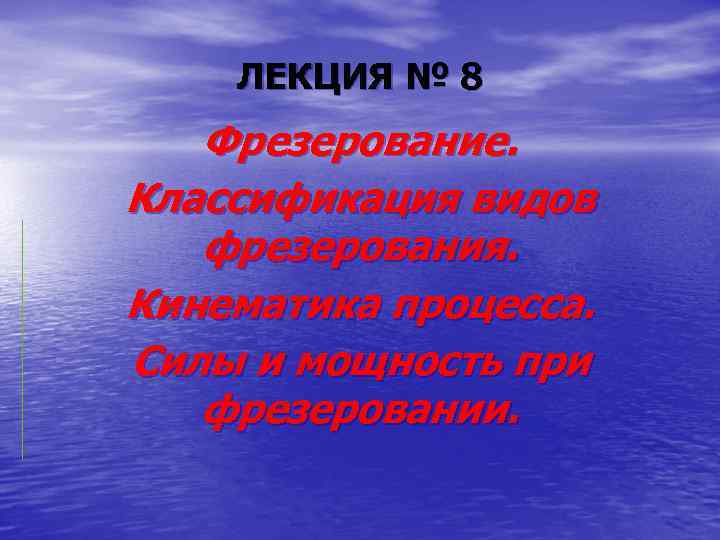 ЛЕКЦИЯ № 8 Фрезерование. Классификация видов фрезерования. Кинематика процесса. Силы и мощность при фрезеровании.