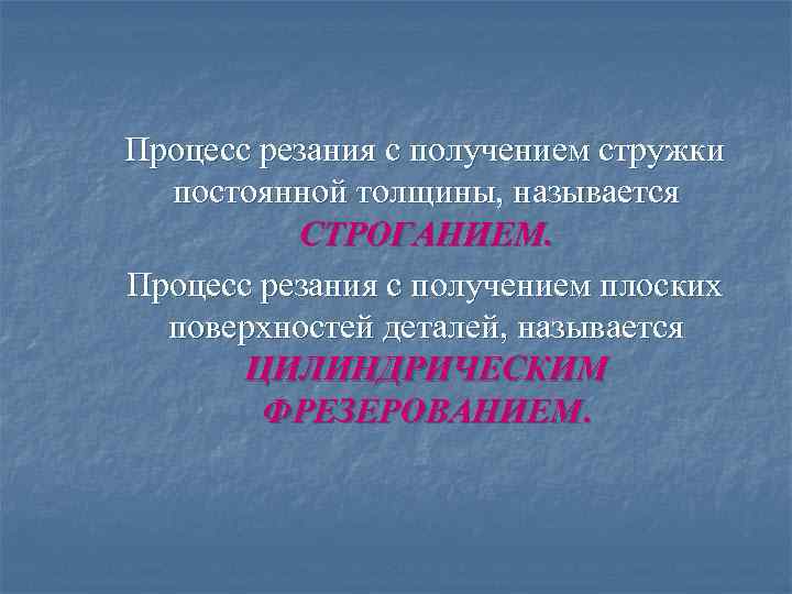 Процесс резания с получением стружки постоянной толщины, называется СТРОГАНИЕМ. Процесс резания с получением плоских