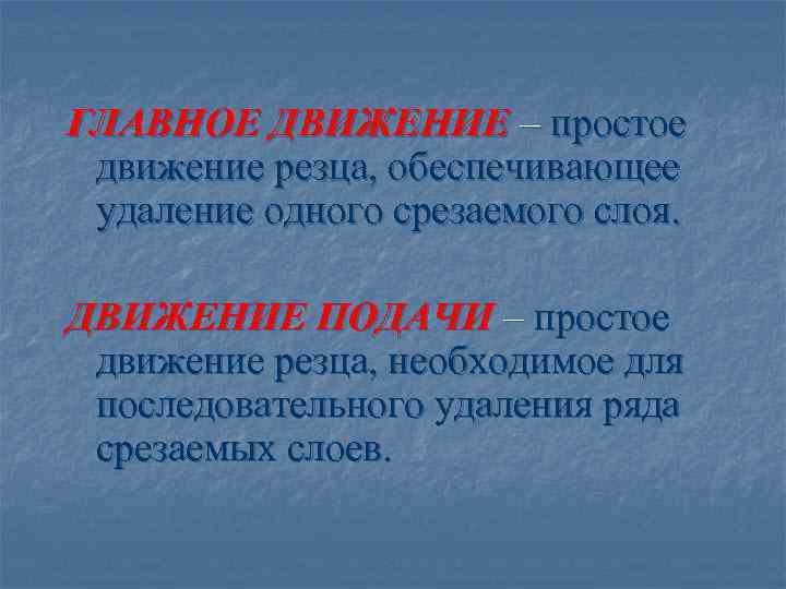 ГЛАВНОЕ ДВИЖЕНИЕ – простое движение резца, обеспечивающее удаление одного срезаемого слоя. ДВИЖЕНИЕ ПОДАЧИ –