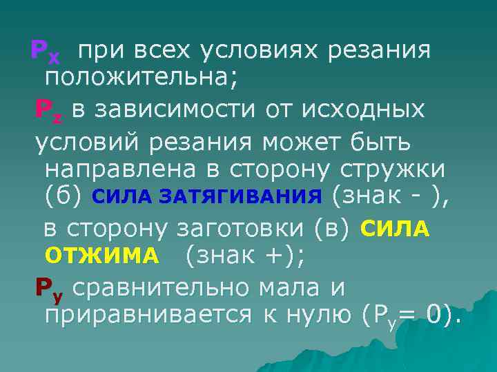 РХ при всех условиях резания положительна; Рz в зависимости от исходных условий резания может