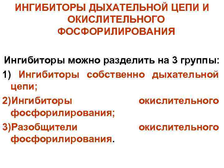 ИНГИБИТОРЫ ДЫХАТЕЛЬНОЙ ЦЕПИ И ОКИСЛИТЕЛЬНОГО ФОСФОРИЛИРОВАНИЯ Ингибиторы можно разделить на 3 группы: 1) Ингибиторы