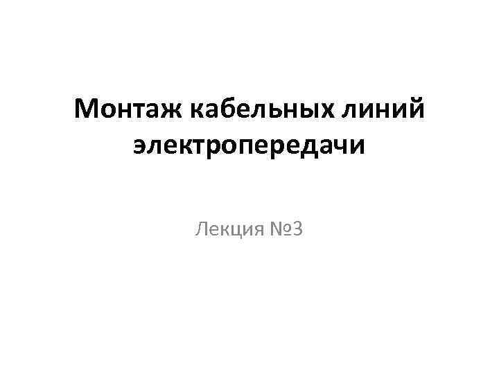 Монтаж кабельных линий электропередачи Лекция № 3 
