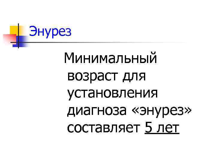 Энурез Минимальный возраст для установления диагноза «энурез» составляет 5 лет 