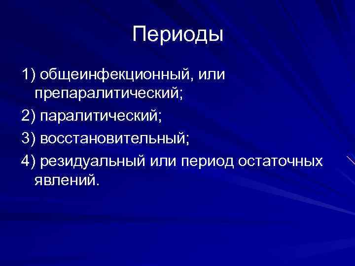 Периоды 1) общеинфекционный, или препаралитический; 2) паралитический; 3) восстановительный; 4) резидуальный или период остаточных
